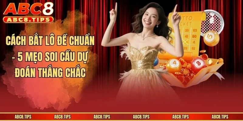 Cách Bắt Lô Đề Chuẩn - 5 Mẹo Soi Cầu Dự Đoán Thắng Chắc