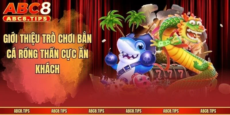 Giới thiệu trò chơi bắn cá rồng thần cực ăn khách